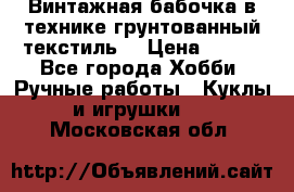 Винтажная бабочка в технике грунтованный текстиль. › Цена ­ 500 - Все города Хобби. Ручные работы » Куклы и игрушки   . Московская обл.